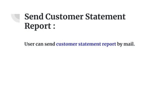 Send Customer Statement
Report :
User can send customer statement report by mail.
 