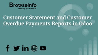 Customer Statement and Customer
Overdue Payments Reports in Odoo
Sensing your needs
Browseinfo
 