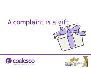 A complaint is a gift
 