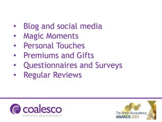 •   Blog and social media
•   Magic Moments
•   Personal Touches
•   Premiums and Gifts
•   Questionnaires and Surveys
•   Regular Reviews
 