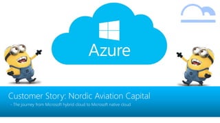 Customer Story: Nordic Aviation Capital
- The journey from Microsoft hybrid cloud to Microsoft native cloud
 