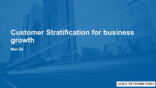 Customer Stratification for business
growth
Mar-24
 