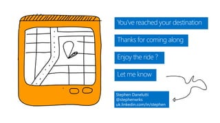 Stephen Danelutti
@stephenwrks
uk.linkedin.com/in/stephen
d
You’ve reached your destination
Thanks for coming along
Enjoy the ride ?
Let me know
 
