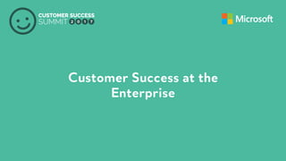 PRODUCED BY
Customer Success at the
Enterprise
 