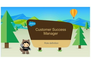 Customer Success
Manager
​ Role definition
 