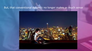 But, that conventional dynamic no longer makes as much sense
 