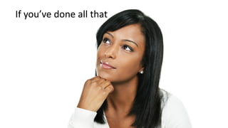 If you’ve done all that
 