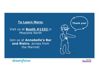 To Learn More: Thank you! 
Visit us at Booth #1232 in 
Moscone North 
Join us at Annabelle’s Bar 
and Bistro, across from 
the Marriott 
