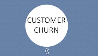 CUSTOMER
CHURN
 