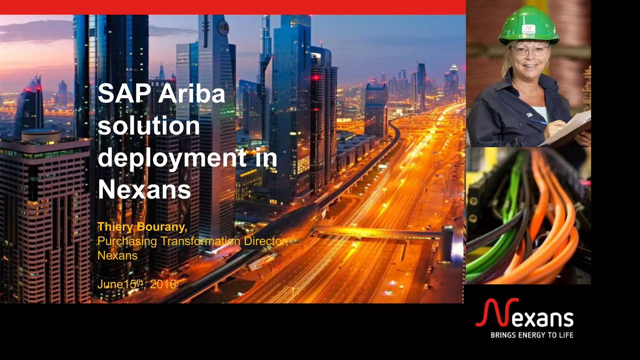 SAP Ariba
solution
deployment in
Nexans
Thiery Bourany,
Purchasing Transformation Director,
Nexans
June15th, 2016
 