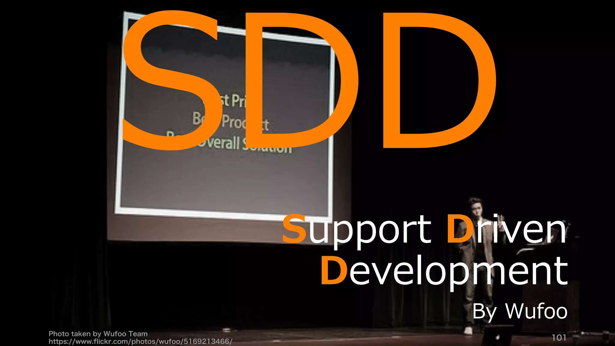 Photo taken by Wufoo Team
https://www.flickr.com/photos/wufoo/5169213466/
101
SDD
Support Driven
Development
By Wufoo
 