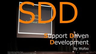 Photo taken by Wufoo Team
https://www.flickr.com/photos/wufoo/5169213466/
101
SDD
Support Driven
Development
By Wufoo
 