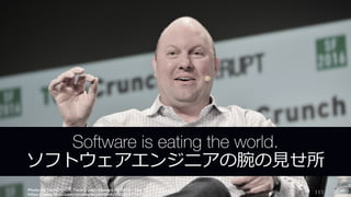 Photo by TechCrunch, TechCrunch Disrupt SF 2016 - Day 2
https://www.flickr.com/photos/techcrunch/29035377473
111
Software is eating the world.
ソフトウェアエンジニアの腕の⾒せ所
 