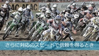 114
さらに対応のスピードで信頼を得るとき
 