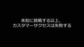 121
未知に挑戦する以上、
カスタマーサクセスは失敗する
 