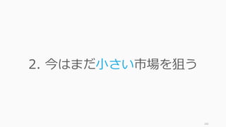 160
2. 今はまだ⼩さい市場を狙う
 