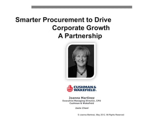 Smarter Procurement to Drive
           Corporate Growth
            A Partnership




                  © Joanna Martinez, May 2012, All Rights Reserved
 