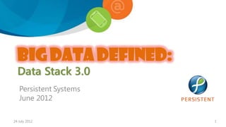 BIG DATA Defined:
  Data Stack 3.0
   Persistent Systems
   June 2012

24 July 2012            1
 