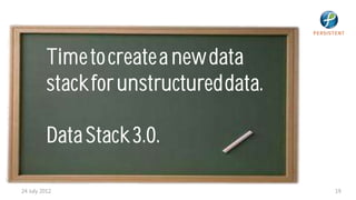 Time to create a new data
          stack for unstructured data.

          Data Stack 3.0.

24 July 2012                             19
 