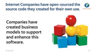 Internet Companies have open-sourced the
source code they created for their own use.


Companies have
created business
models to support
and enhance this
software.
24 July 2012                                  26
 