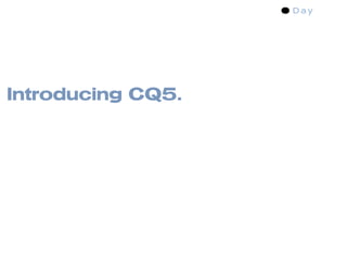 Introducing CQ5.
 
