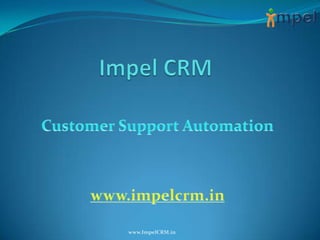 Impel CRM  Customer Support Automation www.impelcrm.in www.ImpelCRM.in 