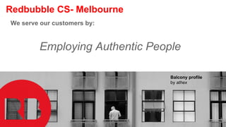 Redbubble CS- Melbourne
We serve our customers by:
Employing Authentic People
Balcony profile
by athex
 