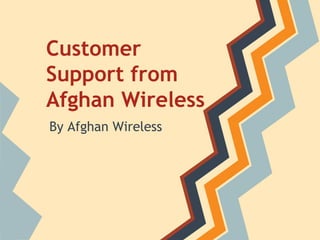 Customer
Support from
Afghan Wireless
By Afghan Wireless
 