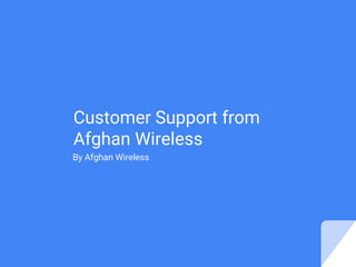 Customer Support from
Afghan Wireless
By Afghan Wireless
 