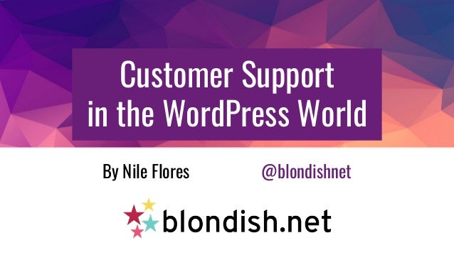 Customer Support
in the WordPress World
By Nile Flores @blondishnet
 