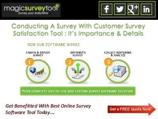 Conducting A Survey With Customer Survey
Satisfaction Tool : It’s Importance & Details
Get Benefitted With Best Online Survey
Software Tool Today….
 