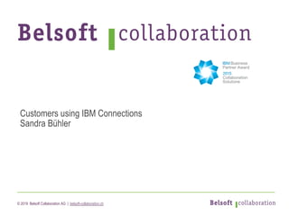 © 2019 Belsoft Collaboration AG | belsoft-collaboration.ch
Customers using IBM Connections
Sandra Bühler
 