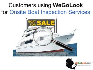 Customers using  WeGoLook  for  Onsite Boat Inspection Services   