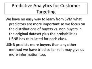 Predictive Analytics for Customer
Targeting
We have no easy way to learn from SVM what
predictors are more important so we...