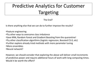 Predictive Analytics for Customer
Targeting
The End?
Is there anything else that we can do to further improve the results?...