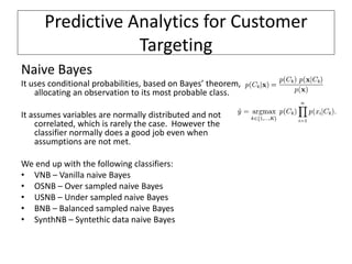 Predictive Analytics for Customer
Targeting
Naive Bayes
It uses conditional probabilities, based on Bayes’ theorem,
alloca...