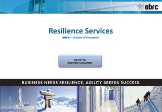 Resilience Services ebrc– 10 years of innovation David Foy Business Consultant 