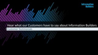 Hear what our Customers have to say about Information Builders
Customer Testimonials
 