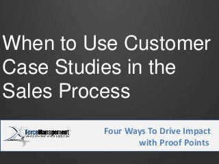 When to Use Customer
Case Studies in the
Sales Process
Insert Subtitle: Lorem ipsum dolor sit amet.
Four Ways To Drive Impact
with Proof Points
 