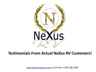 Testimonials From Actual NeXus RV Customers!


         http://www.nexusrv.com or toll-free: 1.855.786.3987
 