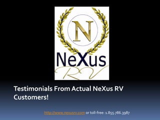 Testimonials From Actual NeXus RV
Customers!

         http://www.nexusrv.com or toll-free: 1.855.786.3987
 