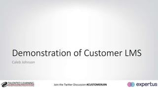 21 
21 
Demonstration of Customer LMS 
Caleb Johnson 
Join the Twitter Discussion #CUSTOMERLRN 
 