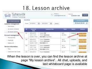 When the lesson is over, you can find the lesson archive at
page “My lesson archive”. All chat, uploads, and
last whiteboard page is available
 
