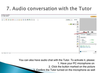 When the Tutor enters the classroom, the button “Enter
lesson” becomes active. You need to click it to enter
the classroom.
 