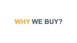 WHY WE BUY?
 