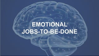 EMOTIONAL
JOBS-TO-BE-DONE
 