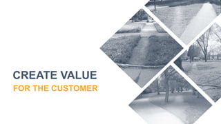 CREATE VALUE
FOR THE CUSTOMER
 