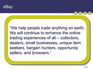 eBay “ We help people trade anything on earth. We will continue to enhance the online trading experiences of all – collectors,  dealers, small businesses, unique item seekers, bargain hunters, opportunity sellers, and browsers .” 