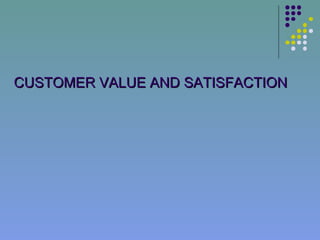CUSTOMER VALUE AND SATISFACTION
 