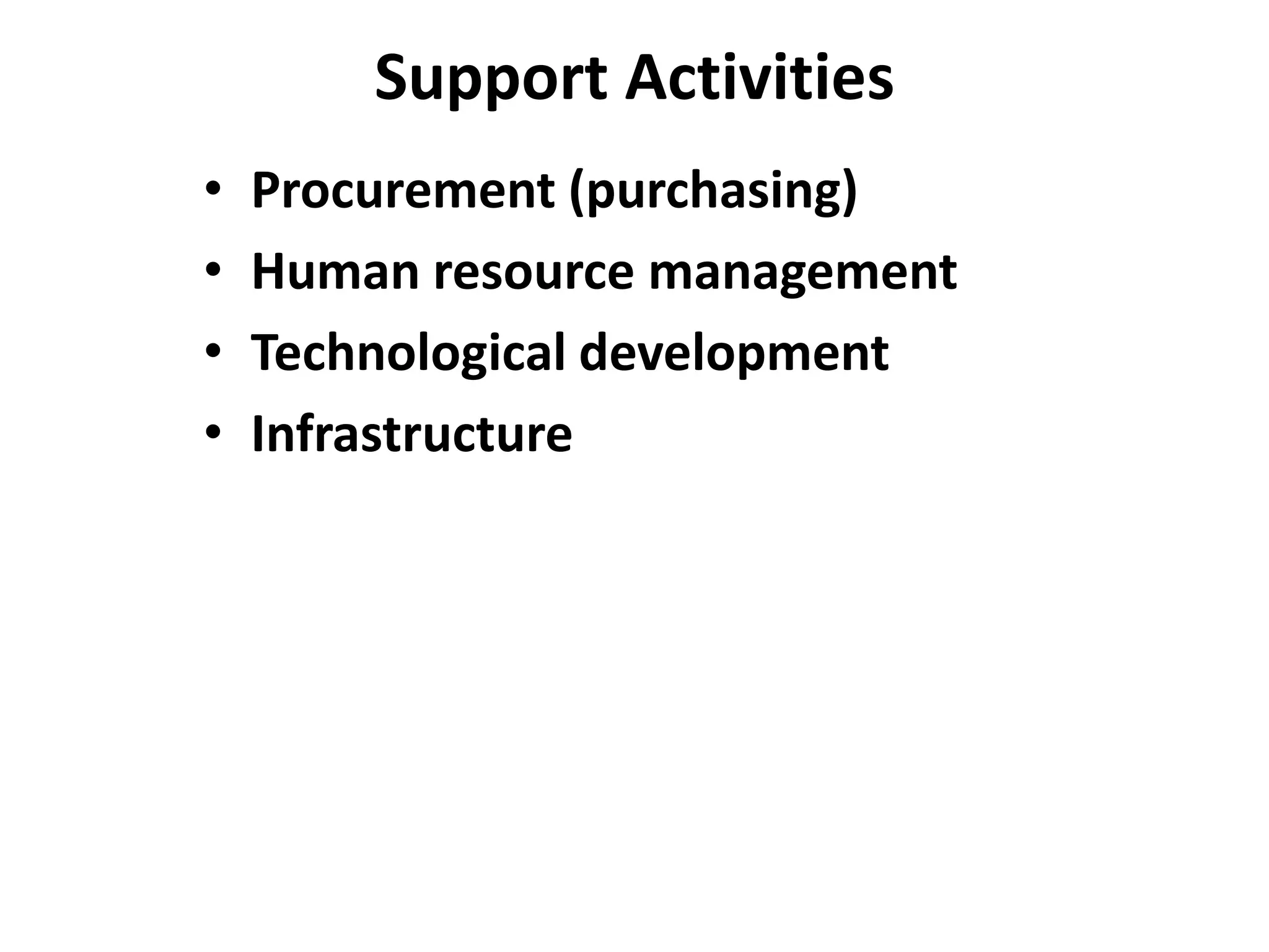 Support Activities
• Procurement (purchasing)
• Human resource management
• Technological development
• Infrastructure
 